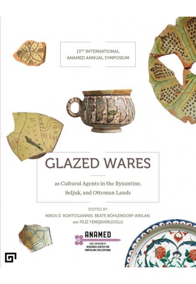 Glazed Wares as Cultural Agents in the Byzantine, Seljuk, and Ottoman Lands